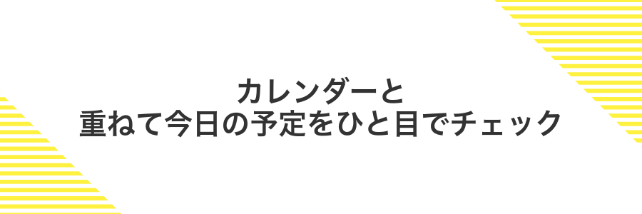 カレンダーと重ねて今日の予定をひと目でチェック