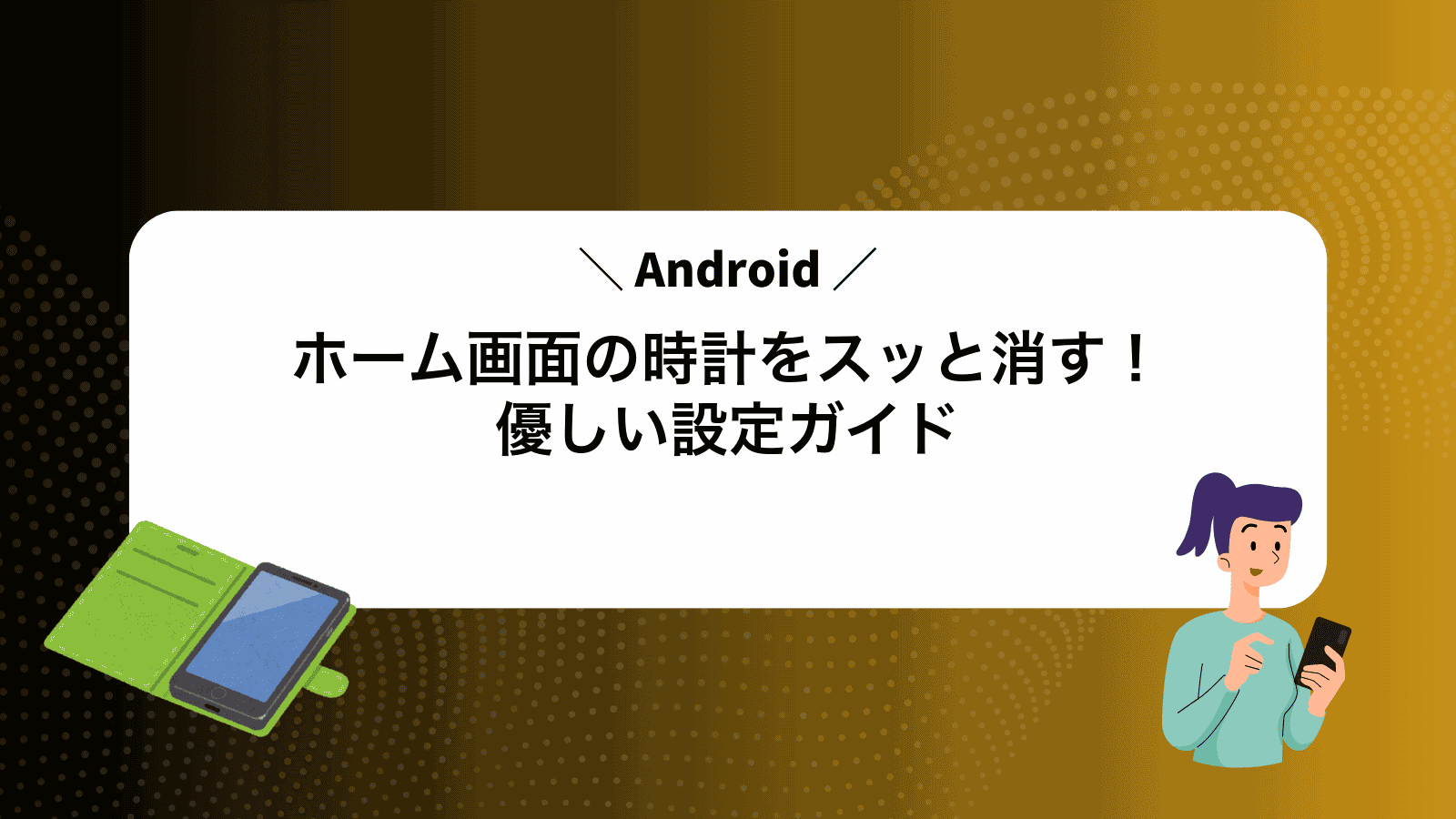 Androidホーム画面の時計をスッと消す！優しい設定ガイド