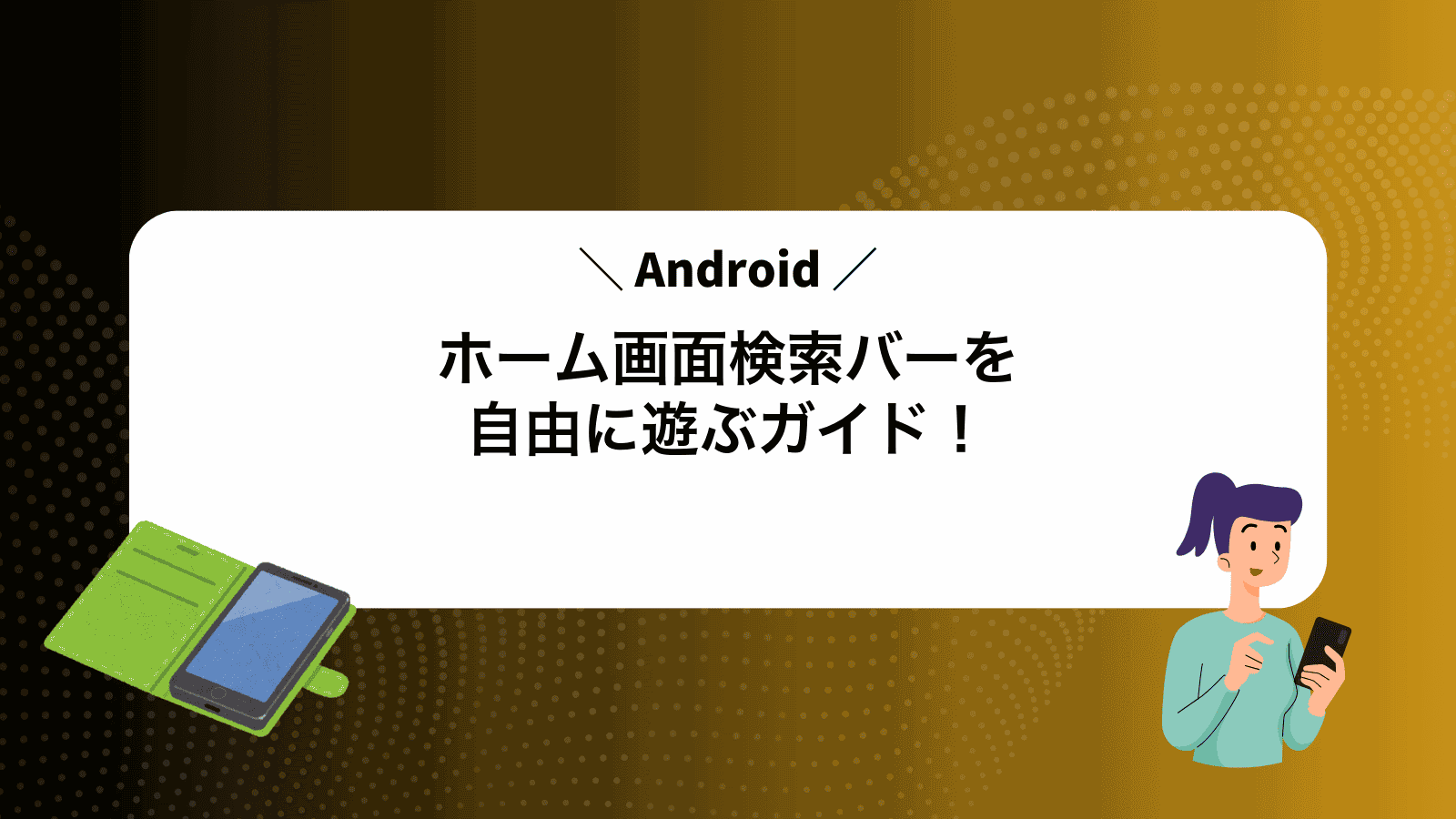 Androidホーム画面検索バーを自由に遊ぶガイド！