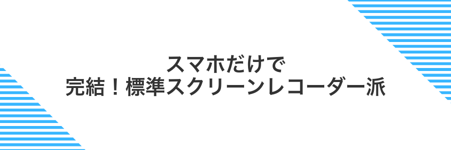 スマホだけで完結!標準スクリーンレコーダー派