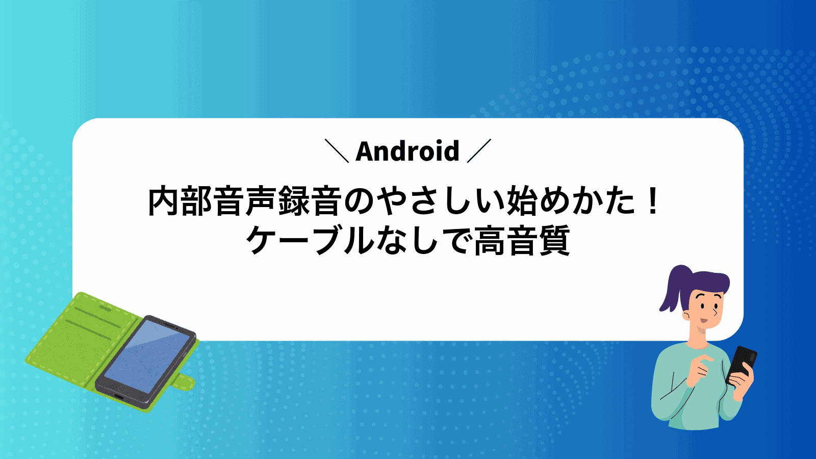 Android内部音声録音のやさしい始めかた！ケーブルなしで高音質