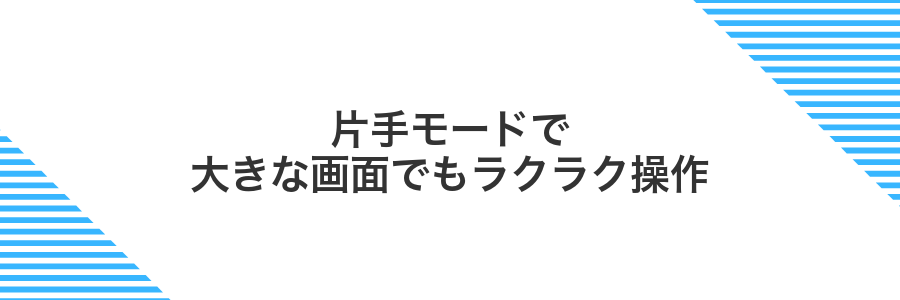 片手モードで大きな画面でもラクラク操作