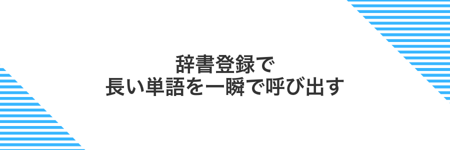 辞書登録で長い単語を一瞬で呼び出す