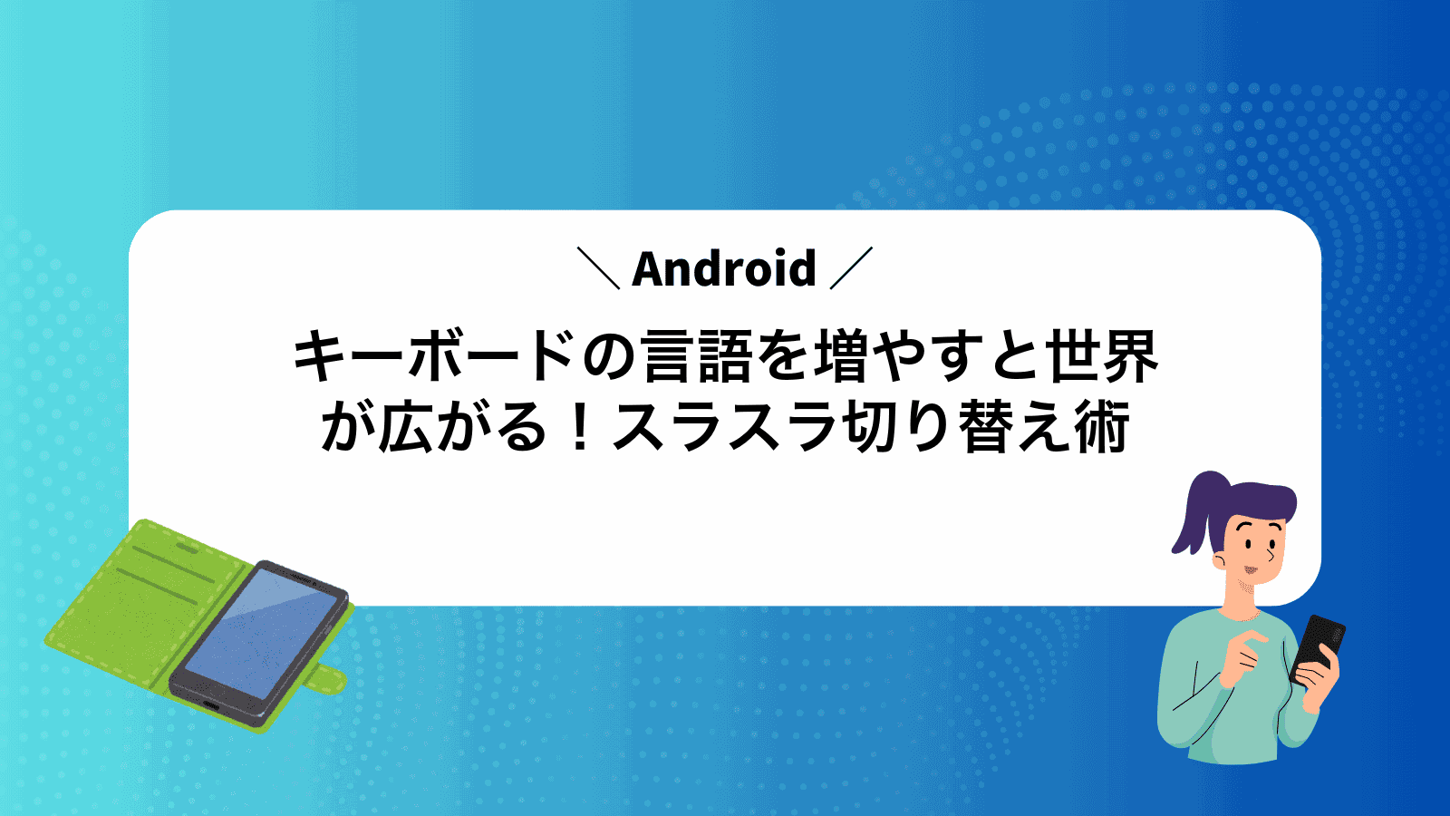 Androidキーボードの言語を増やすと世界が広がる！スラスラ切り替え術