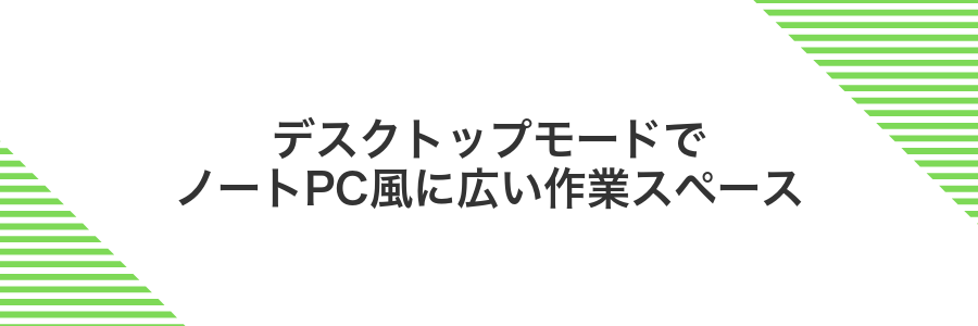 デスクトップモードでノートPC風に広い作業スペース
