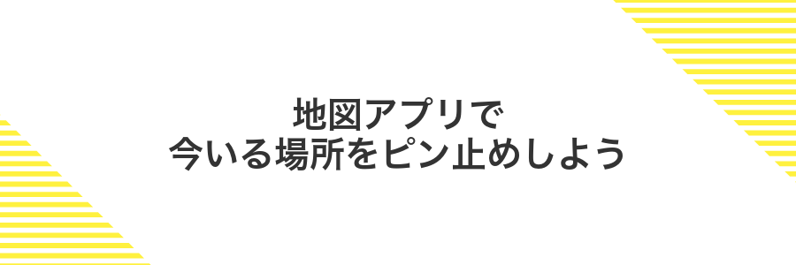 地図アプリで今いる場所をピン止めしよう