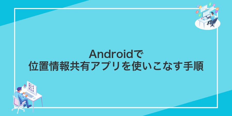 Androidで位置情報共有アプリを使いこなす手順