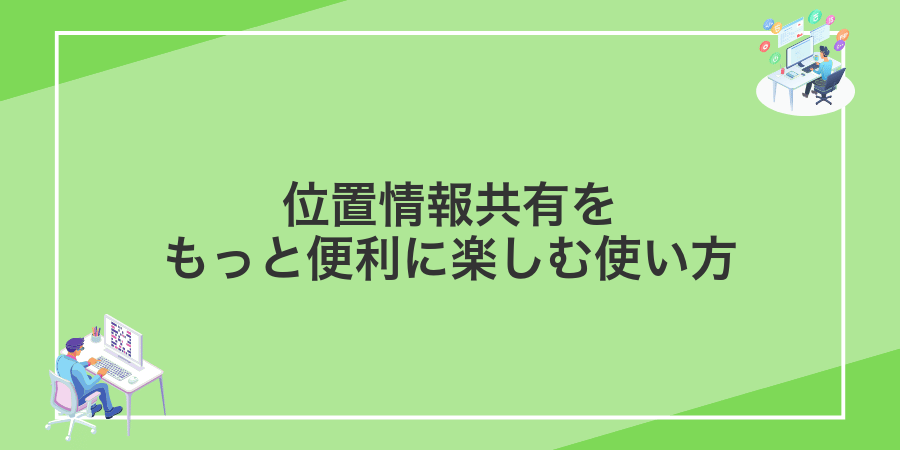 位置情報共有をもっと便利に楽しむ使い方