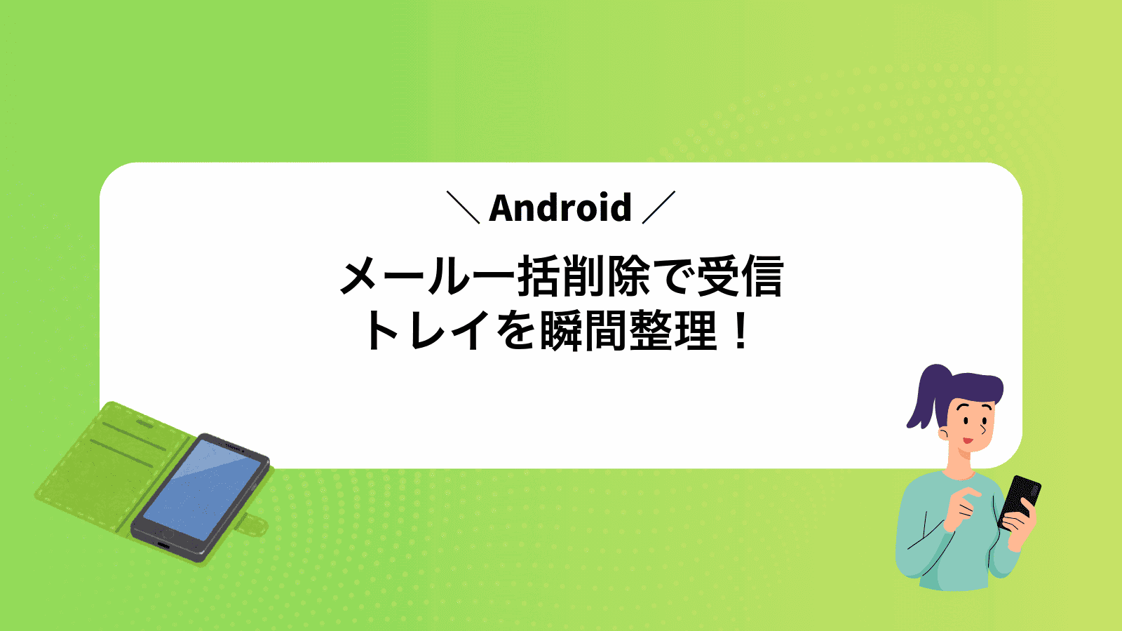 Androidメール一括削除で受信トレイを瞬間整理！