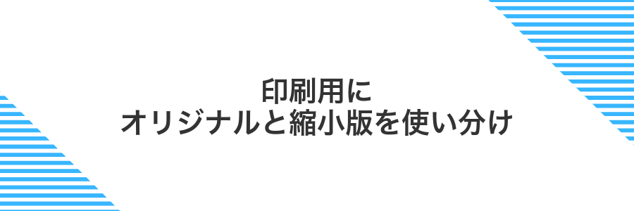印刷用にオリジナルと縮小版を使い分け