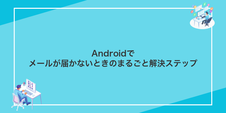Androidでメールが届かないときのまるごと解決ステップ