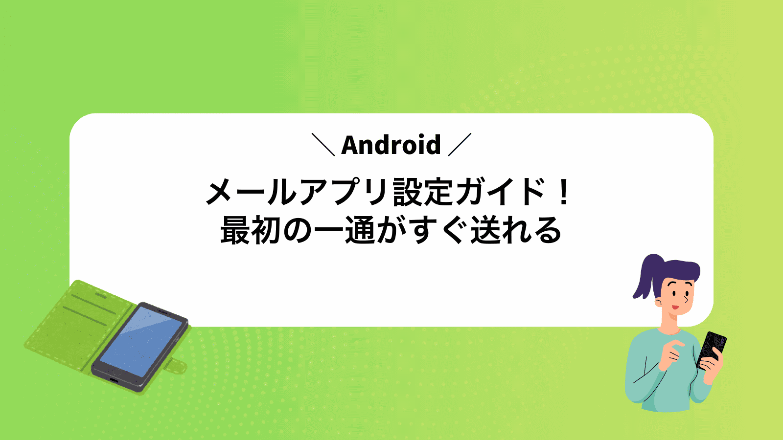 Androidメールアプリ設定ガイド！最初の一通がすぐ送れる