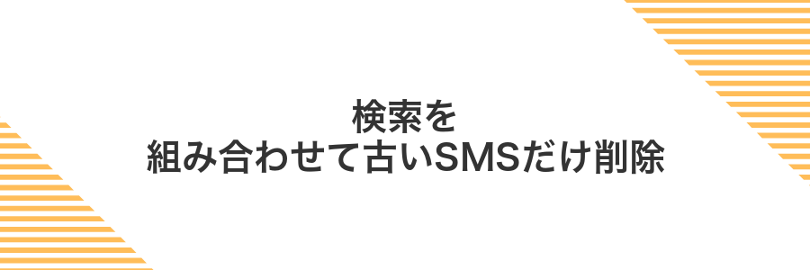 検索を組み合わせて古いSMSだけ削除