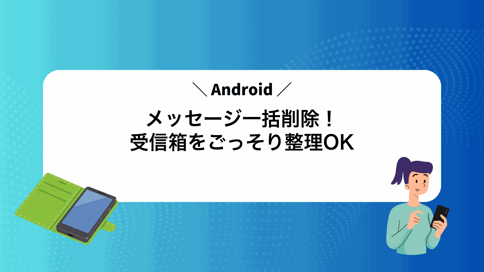 Androidメッセージ一括削除！受信箱をごっそり整理OK