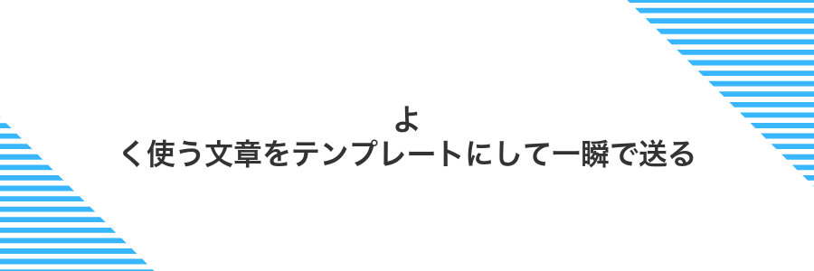よく使う文章をテンプレートにして一瞬で送る