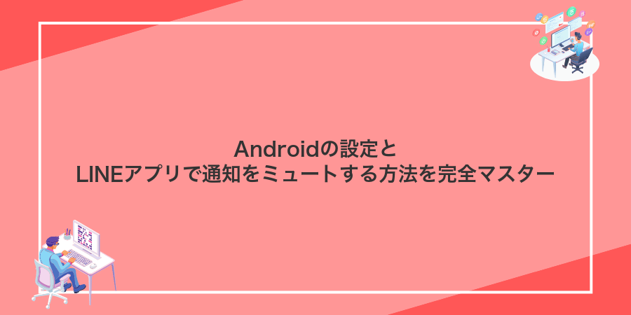 Androidの設定とLINEアプリで通知をミュートする方法を完全マスター