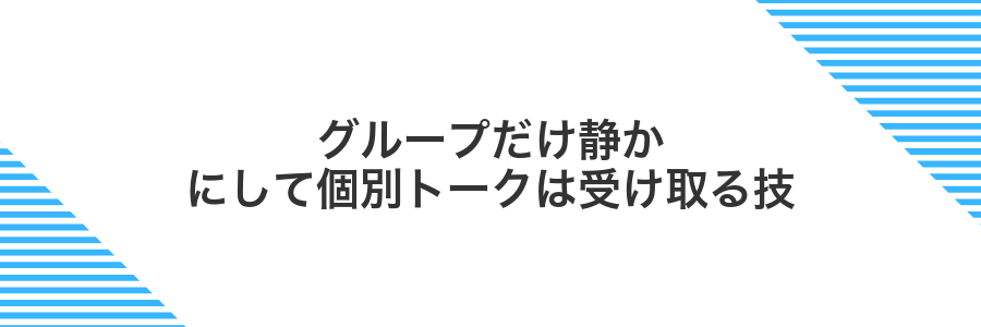 グループだけ静かにして個別トークは受け取る技