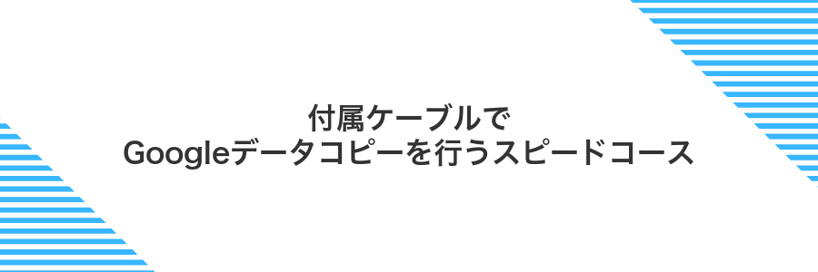 付属ケーブルでGoogleデータコピーを行うスピードコース