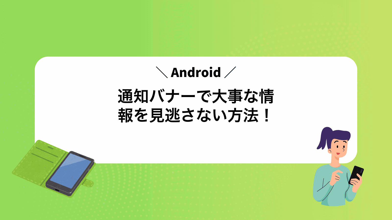 Android通知バナーで大事な情報を見逃さない方法！