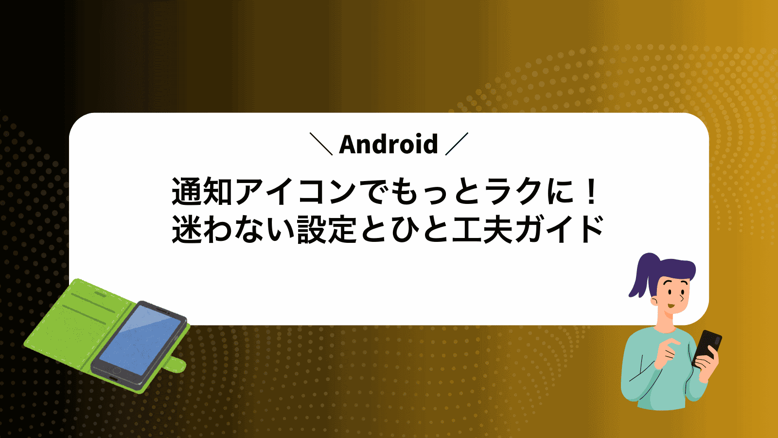 Android通知アイコンでもっとラクに！迷わない設定とひと工夫ガイド