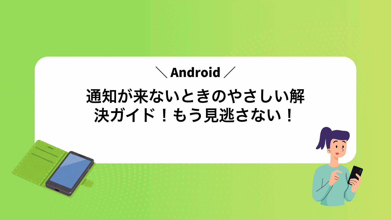 Android通知が来ないときのやさしい解決ガイド！もう見逃さない！