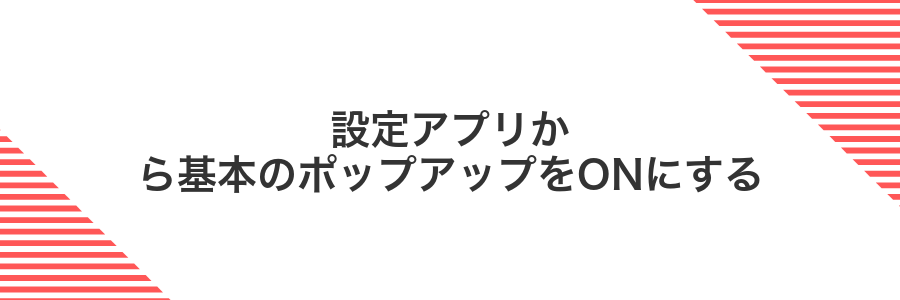 設定アプリから基本のポップアップをONにする