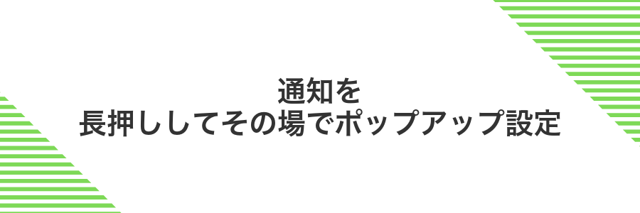 通知を長押ししてその場でポップアップ設定