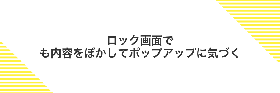 ロック画面でも内容をぼかしてポップアップに気づく
