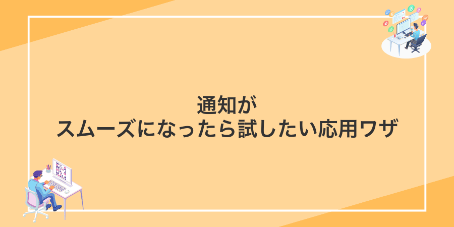 通知がスムーズになったら試したい応用ワザ