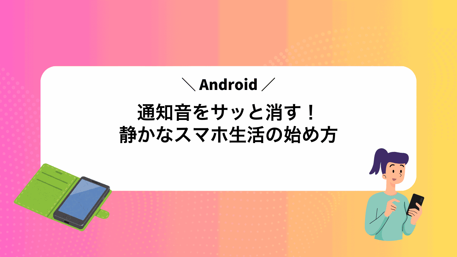 Android通知音をサッと消す！静かなスマホ生活の始め方