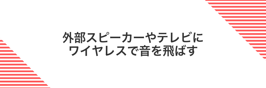外部スピーカーやテレビにワイヤレスで音を飛ばす