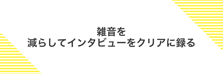 雑音を減らしてインタビューをクリアに録る