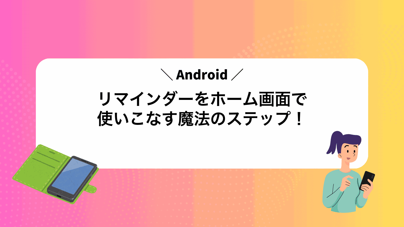 Androidリマインダーをホーム画面で使いこなす魔法のステップ！