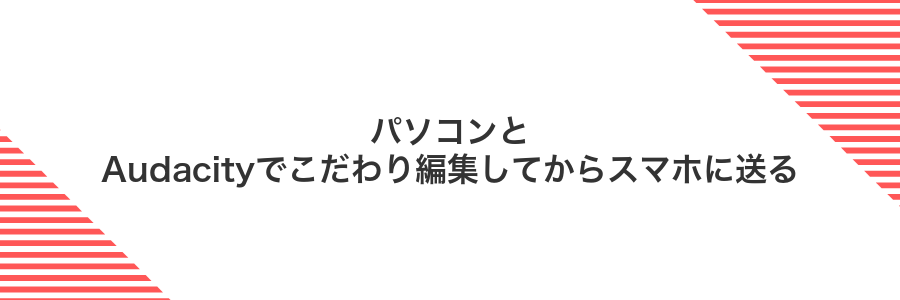 パソコンとAudacityでこだわり編集してからスマホに送る