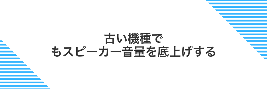 古い機種でもスピーカー音量を底上げする