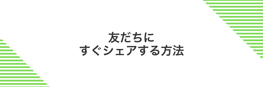 友だちにすぐシェアする方法