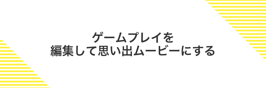 ゲームプレイを編集して思い出ムービーにする