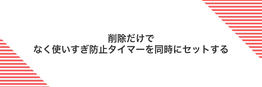 削除だけでなく使いすぎ防止タイマーを同時にセットする