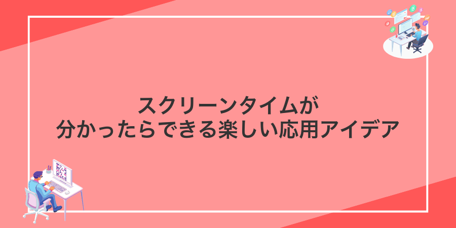 スクリーンタイムが分かったらできる楽しい応用アイデア
