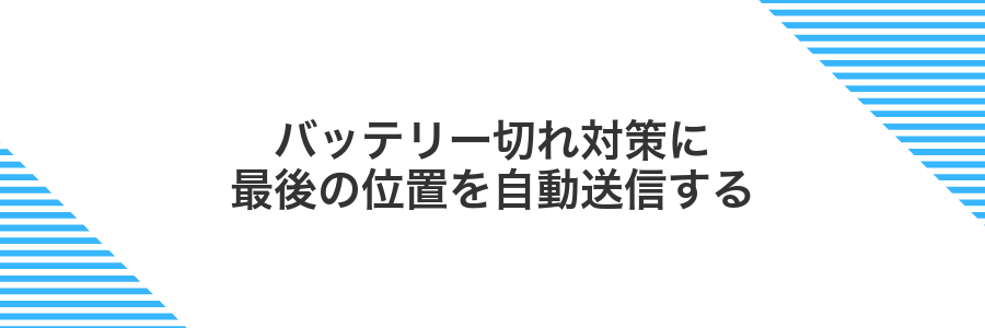 バッテリー切れ対策に最後の位置を自動送信する