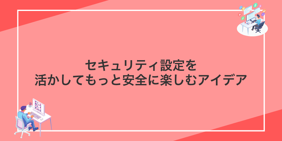 セキュリティ設定を活かしてもっと安全に楽しむアイデア