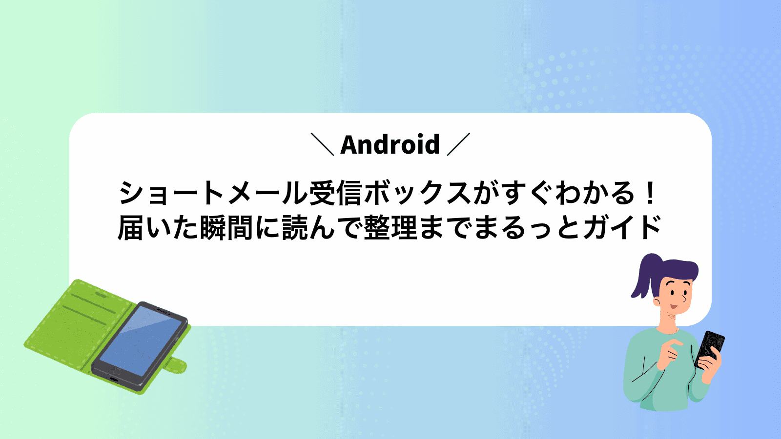 Androidショートメール受信ボックスがすぐわかる！届いた瞬間に読んで整理までまるっとガイド