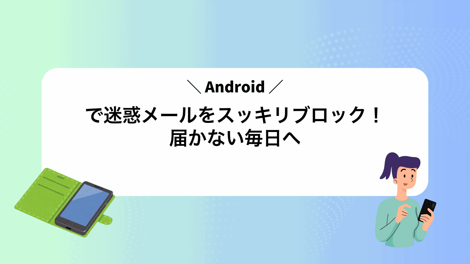 Androidで迷惑メールをスッキリブロック！届かない毎日へ