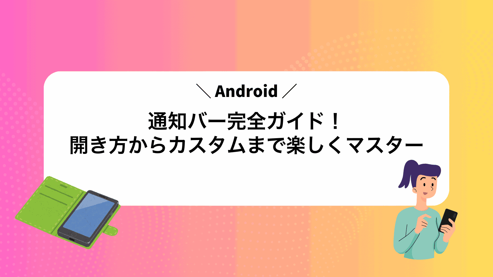 Android通知バー完全ガイド！開き方からカスタムまで楽しくマスター