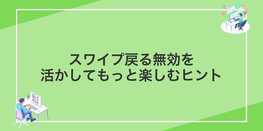スワイプ戻る無効を活かしてもっと楽しむヒント