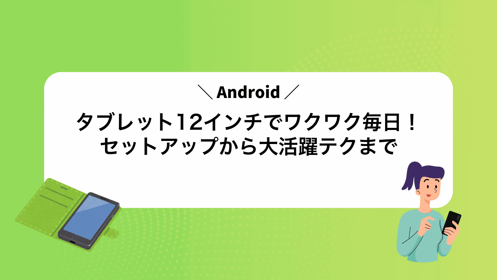 Androidタブレット12インチでワクワク毎日！セットアップから大活躍テクまで