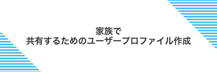 家族で共有するためのユーザープロファイル作成