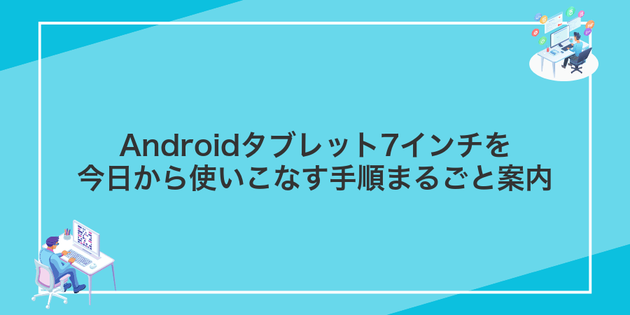 Androidタブレット7インチを今日から使いこなす手順まるごと案内
