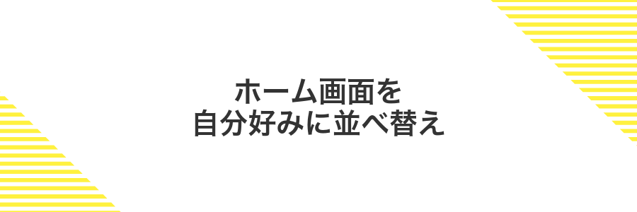 ホーム画面を自分好みに並べ替え