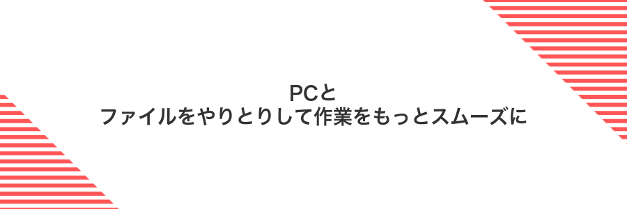 PCとファイルをやりとりして作業をもっとスムーズに